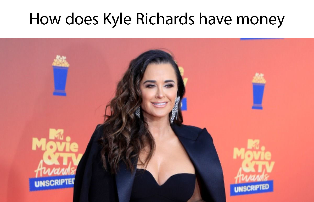 How does Kyle Richards have money?