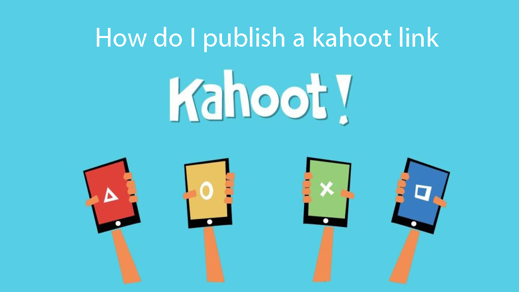 How To Publish A Kahoot Link: A Step-by-Step Guide